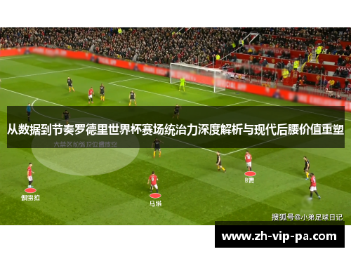 从数据到节奏罗德里世界杯赛场统治力深度解析与现代后腰价值重塑